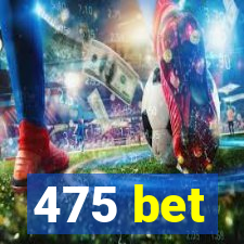 475 bet